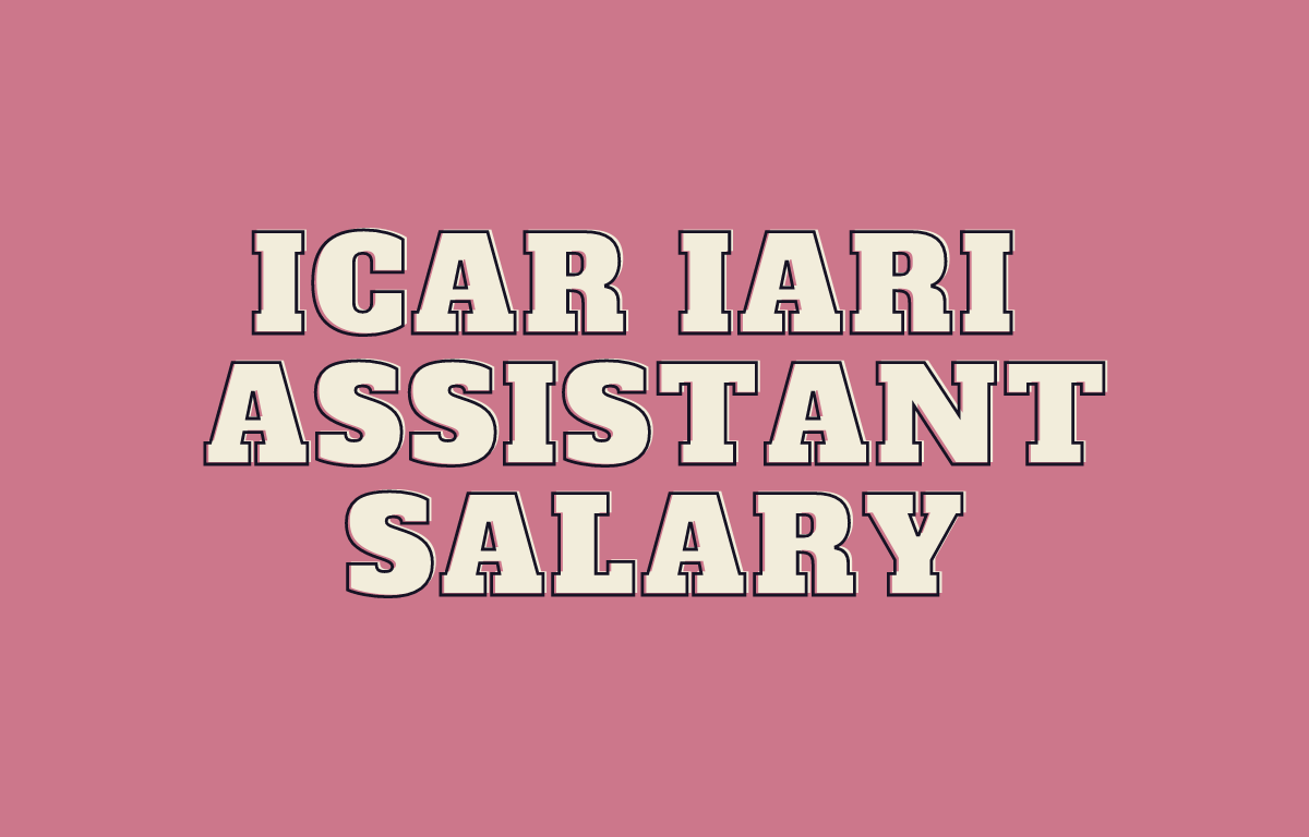 ICAR IARI Assistant Salary 2022, Pay Scale, In-hand Salary_30.1
