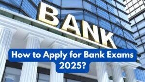 How to Apply for Bank Exams 2025?