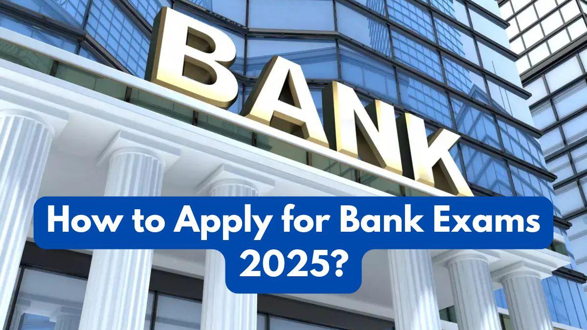 How to Apply for Bank Exams 2025?