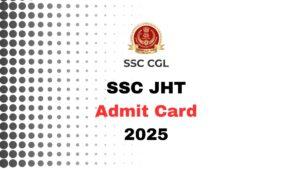 SSC JHT Admit CARD 2025