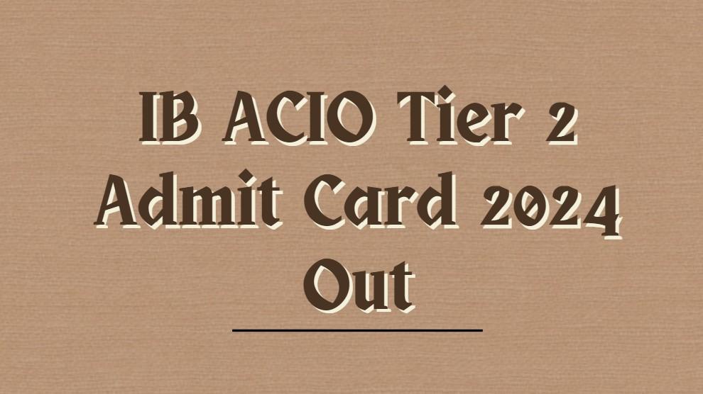 ib acio tier 2 admit card 2024