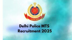 Delhi Police MTS Recruitment 2025