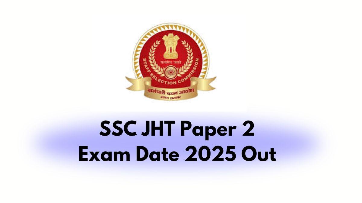 SSC JHT Paper 2 Exam Date 2025 Out