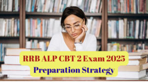 RRB ALP CBT 2 Exam 2025 Preparation Strategy