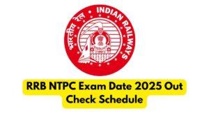RRB NTPC Exam Date 2025 Out