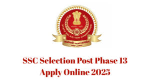 SSC Selection Post Phase 13 Apply Online 2025