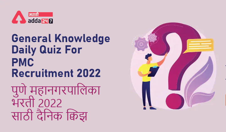 General Knowledge Daily Quiz For PMC Recruitment 2022 | पुणे महानगरपालिका भरती 2022 साठी दैनिक क्विझ