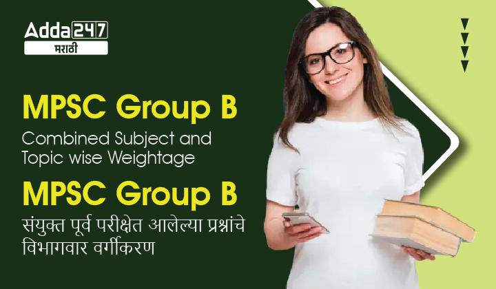 MPSC Group B Combined Subject and Topic wise Weightage | MPSC Group B संयुक्त पूर्व परीक्षेत आलेल्या प्रश्नांचे विभागवार वर्गीकरण