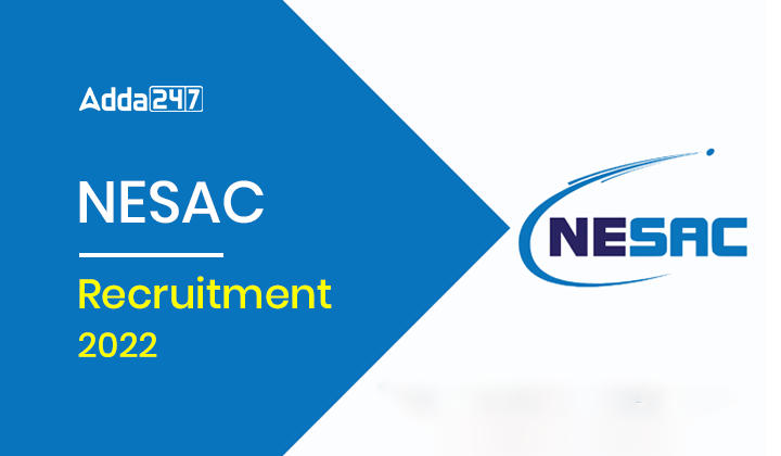 NESAC Recruitment 2022