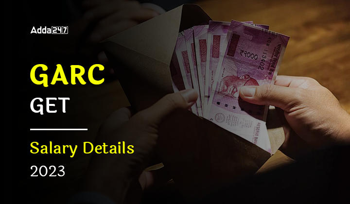 GARC GET Salary Details 2023