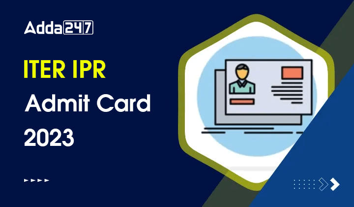 ITER IPR Admit Card 2023