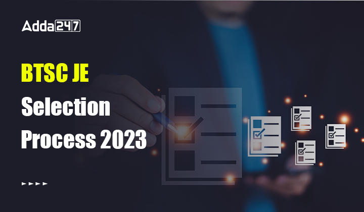 BTSC JE Selection Process 2023