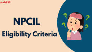 NPCIL Eligibility Criteria 2025