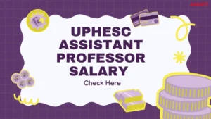 UPHESC Assistant Professor Salary 2025, Benefits, Job Profile