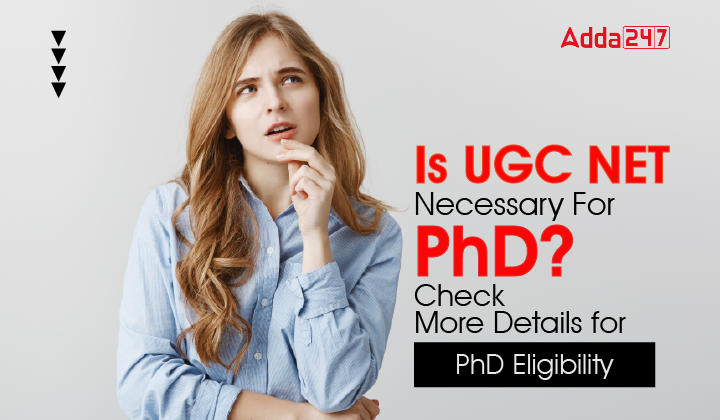 Is UGC NET Necessary For PhD Check More Details for PhD Eligibility