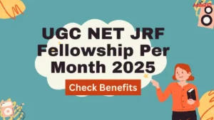 UGC NET JRF Fellowship Per Month 2025, Age Limit, Qualification, Stipend