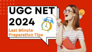 UGC NET 2024 Exam Last Minute Preparation Tips