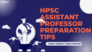 HPSC Assistant Professor Preparation Tips, Subject wise Strategy, Techniques