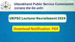 UKPSC Lecturer Recruitment 2024 Notification Out for 613 Post, Apply Link, Eligibility