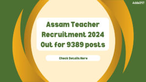 Assam Teacher Recruitment 2024 Out for 9389 posts