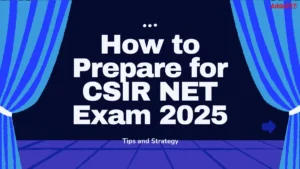 How to Prepare for CSIR NET Exam 2025, Easy Tips and Strategy