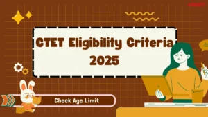 CTET Eligibility Criteria 2025, Qualification, Age Limit, Graduation Percentage