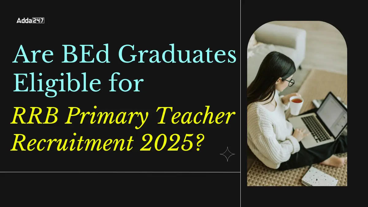 Are BEd Graduates Eligible for RRB Primary Teacher Recruitment 2025