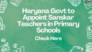 Haryana Govt to Appoint Sanskar Teachers in Primary Schools, Check Eligibility & Salary