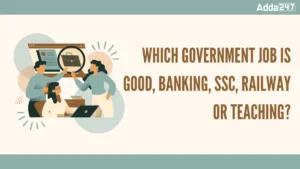 Which Government Job Is Good, Banking, SSC, Railway or Teaching?