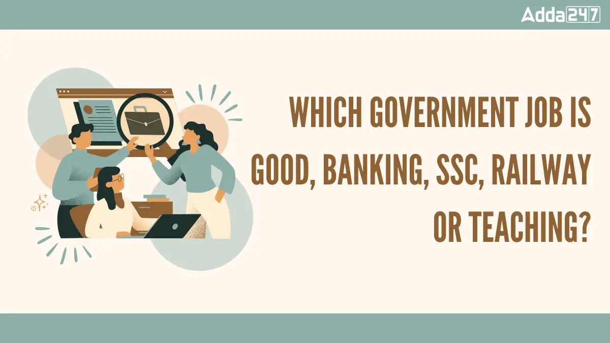 Which Government Job Is Good, Banking, SSC, Railway or Teaching?