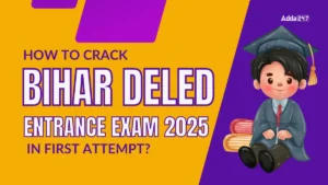 How to Crack Bihar DELED Entrance Exam 2025 in First Attempt