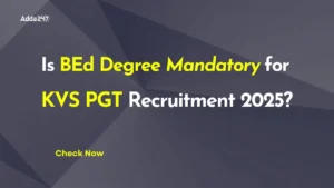 Is BEd Degree Mandatory for KVS PGT Recruitment 2025