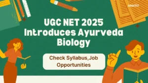 UGC NET 2025 Introduces Ayurveda Biology, Syllabus, and Job Opportunities
