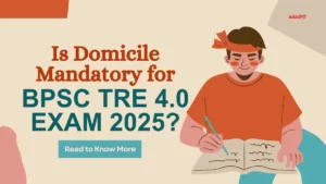 Is Domicile Mandatory for BPSC TRE 4.0 Exam 2025