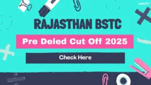 Rajasthan BSTC Pre Deled Cut Off 2025, Check Qualifying Marks and Merit List