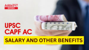 UPSC CAPF AC Salary 2025, Pay Slip, Allowances and Other Benefits