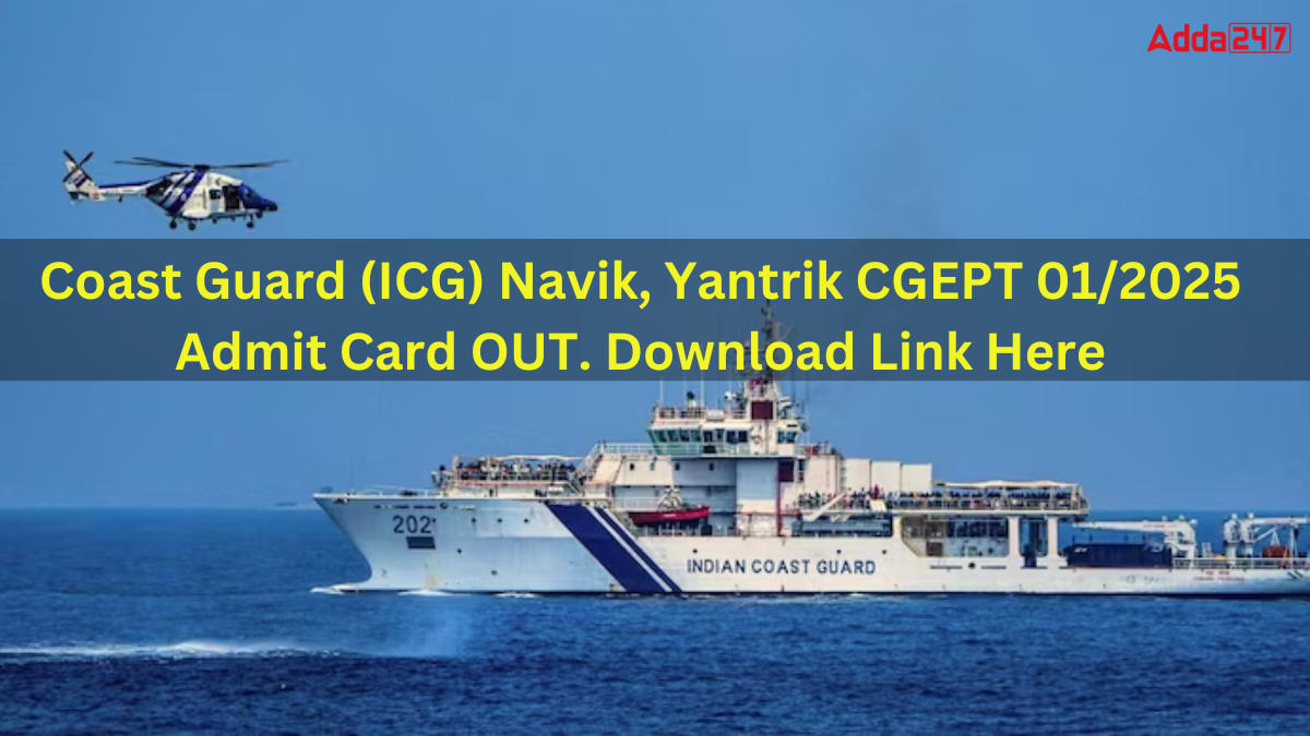 Coast Guard (ICG) Navik, Yantrik CGEPT 01/2025 Admit Card OUT. Download Link Here