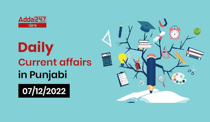 Daily Current Affairs In Punjabi 07 December 2022