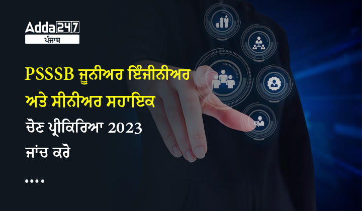 PSSSB ਜੂਨੀਅਰ ਇੰਜੀਨੀਅਰ ਅਤੇ ਸੀਨੀਅਰ ਸਹਾਇਕ ਚੋਣ ਪ੍ਰੀਕਿਰਿਆ