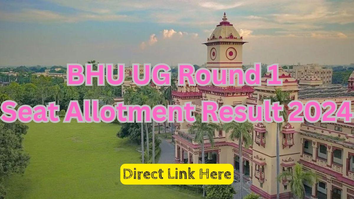 BHU UG Round 1 Seat Allotment Result 2024