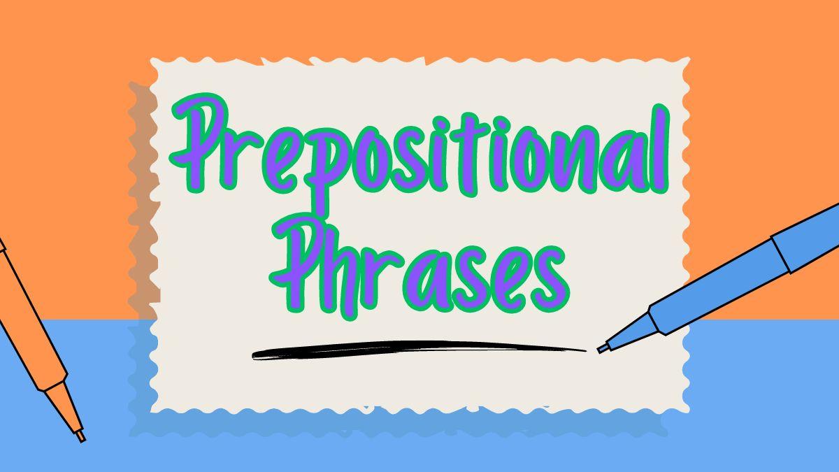 Prepositional Phrases: Definition, How to Use, Examples, Exercise