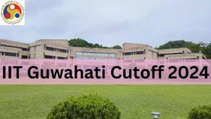 IIT Guwahati Cutoff 2024