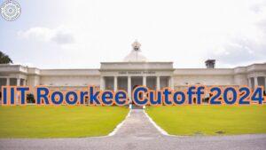 IIT Roorkee Cutoff 2024