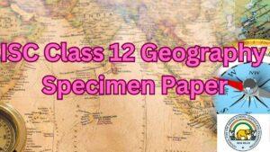 ISC Class 12 Geography Specimen Paper 2024-25, Download PDF