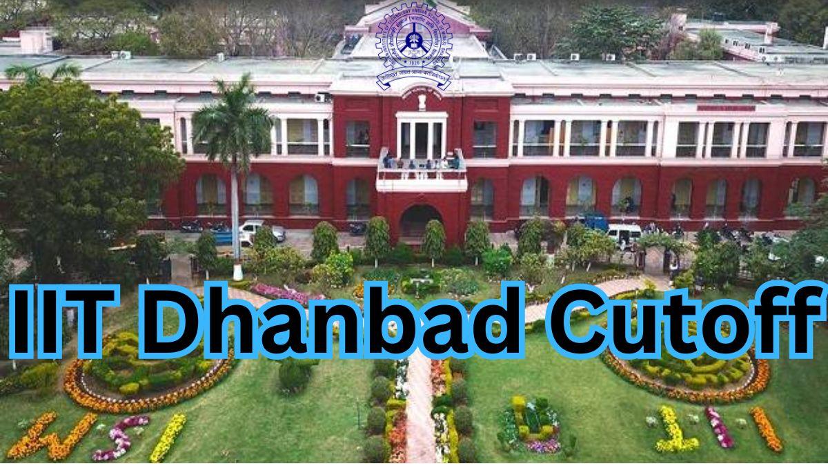 IIT Dhanbad Cutoff 2024 Out, Check ISM Dhanbad CSE Round Wise Cut off