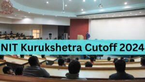 NIT Kurukshetra Cutoff 2024 Out, Download Round Wise JEE Mains Cutoff