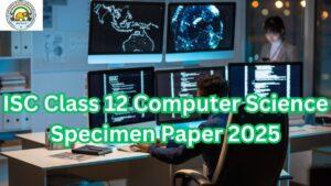 ISC Class 12 Computer Science Specimen Paper 2025