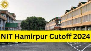 NIT Hamirpur Cutoff 2024 Out, Download JEE Main Round Wise Cutoff PDF