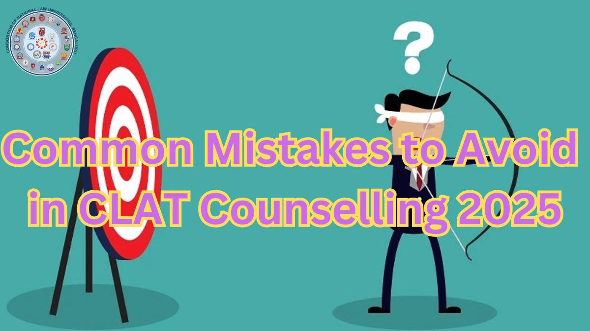 Common Mistakes to Avoid in CLAT Counselling 2025