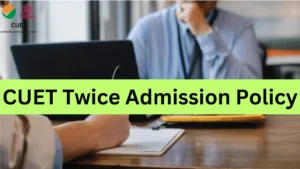 CUET Twice Admission Policy